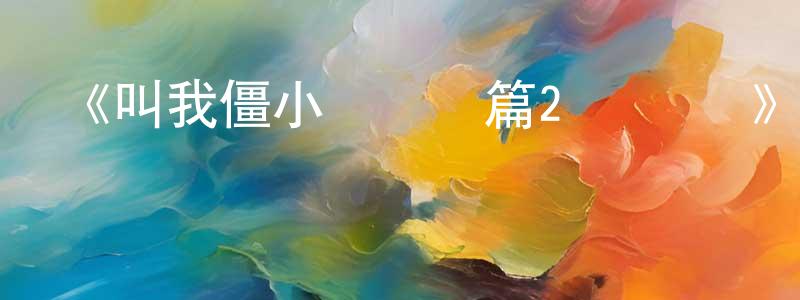 陳明駿發布《叫我僵小魚敘緣篇2 雙魚記》詳情介紹_叫我僵小魚敘緣篇2 雙魚記已完結在線觀看_叫我僵小魚敘緣篇2 雙魚記迅雷下載_國漫